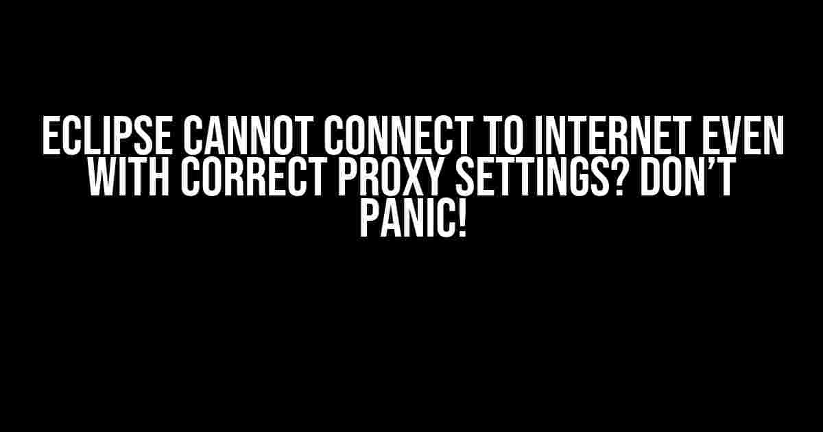 Eclipse Cannot Connect to Internet Even with Correct Proxy Settings? Don’t Panic!