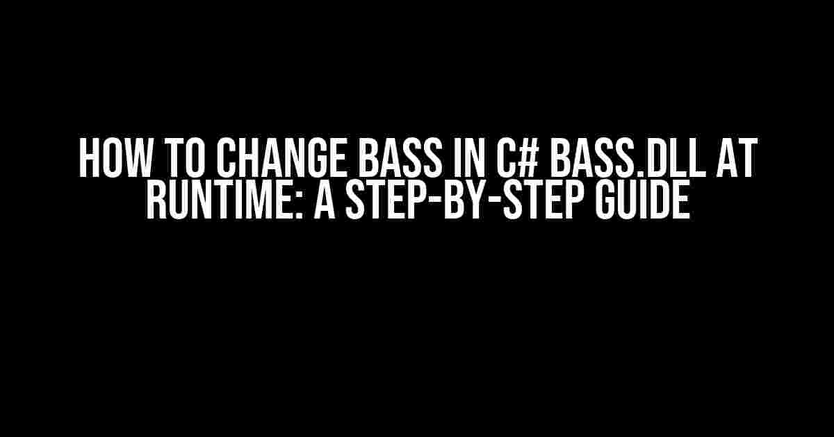 How to Change Bass in C# Bass.dll at Runtime: A Step-by-Step Guide