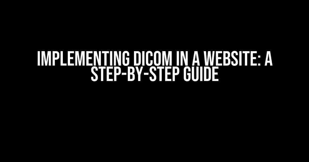 Implementing DICOM in a Website: A Step-by-Step Guide