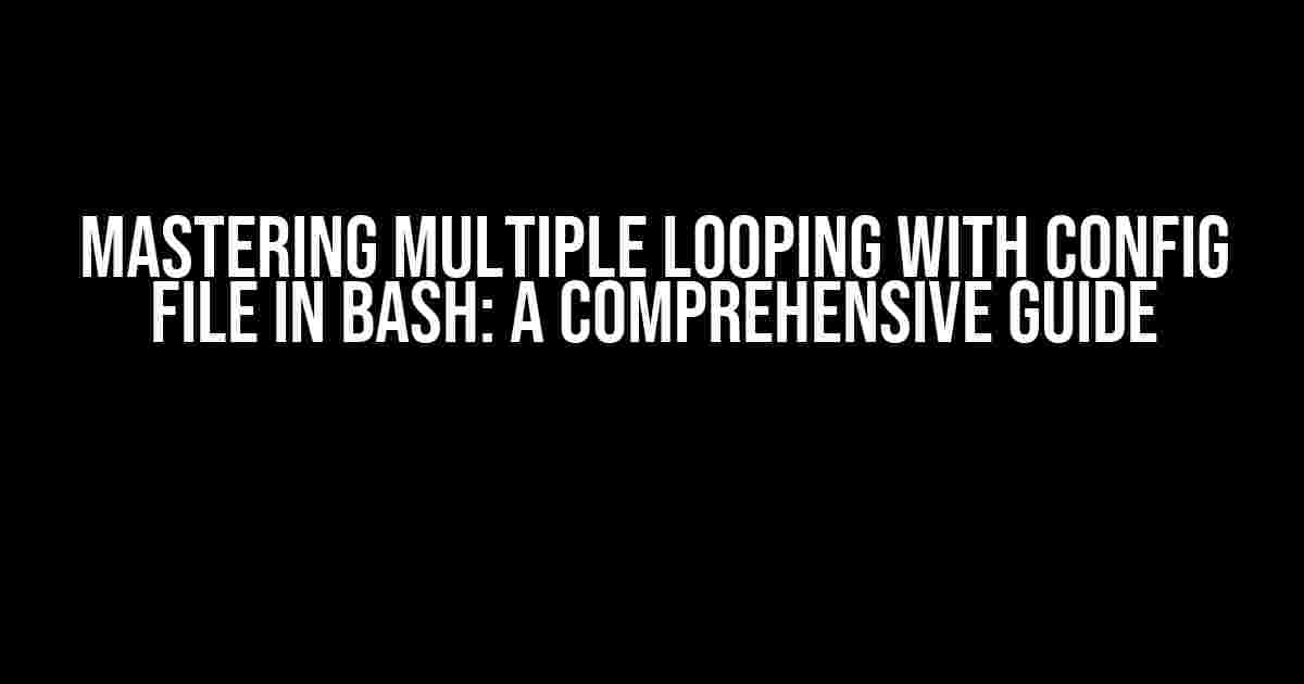 Mastering Multiple Looping with Config File in Bash: A Comprehensive Guide