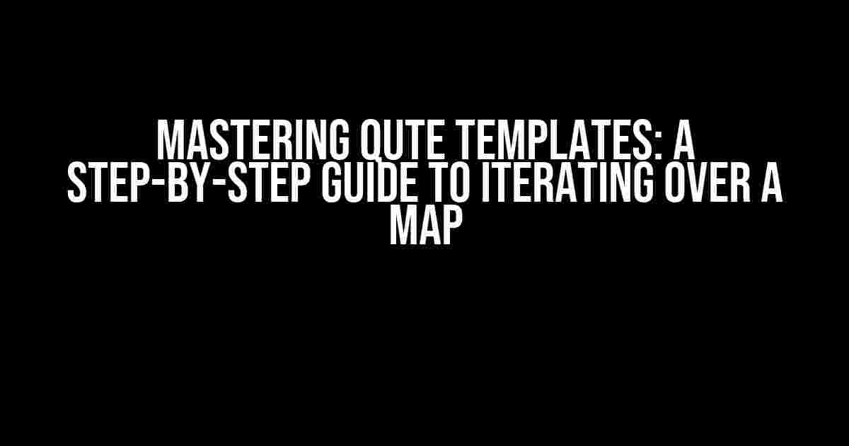 Mastering Qute Templates: A Step-by-Step Guide to Iterating over a Map