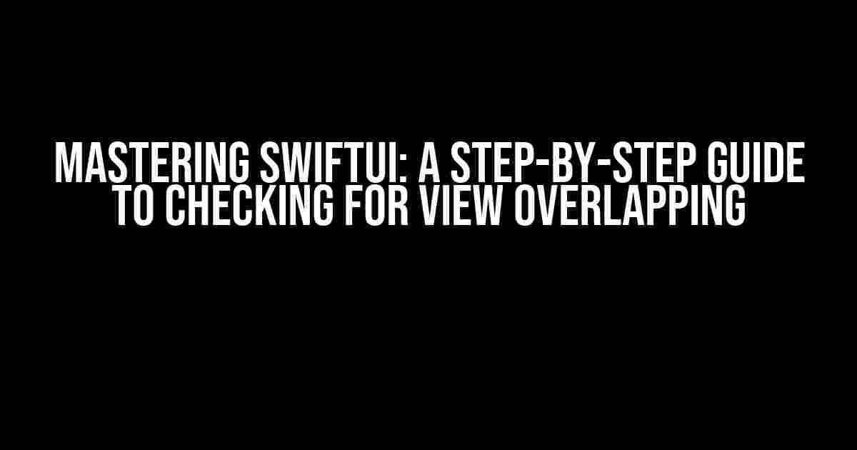 Mastering SwiftUI: A Step-by-Step Guide to Checking for View Overlapping