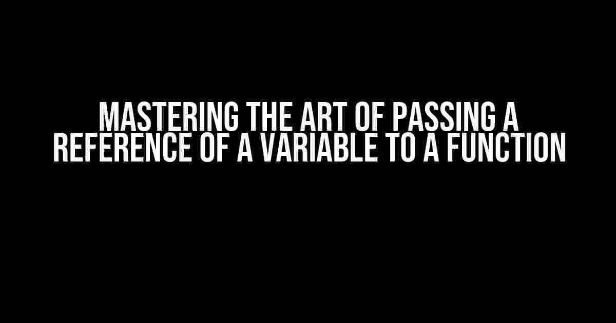 Mastering the Art of Passing a Reference of a Variable to a Function