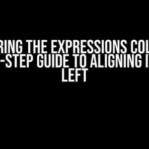 Mastering the Expressions Column: A Step-by-Step Guide to Aligning it to the Left