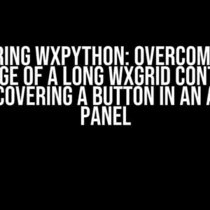 Mastering wxPython: Overcoming the Challenge of a Long wxGrid Contained in a Panel Covering a Button in an Adjacent Panel