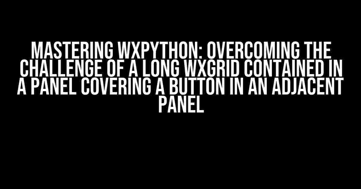 Mastering wxPython: Overcoming the Challenge of a Long wxGrid Contained in a Panel Covering a Button in an Adjacent Panel