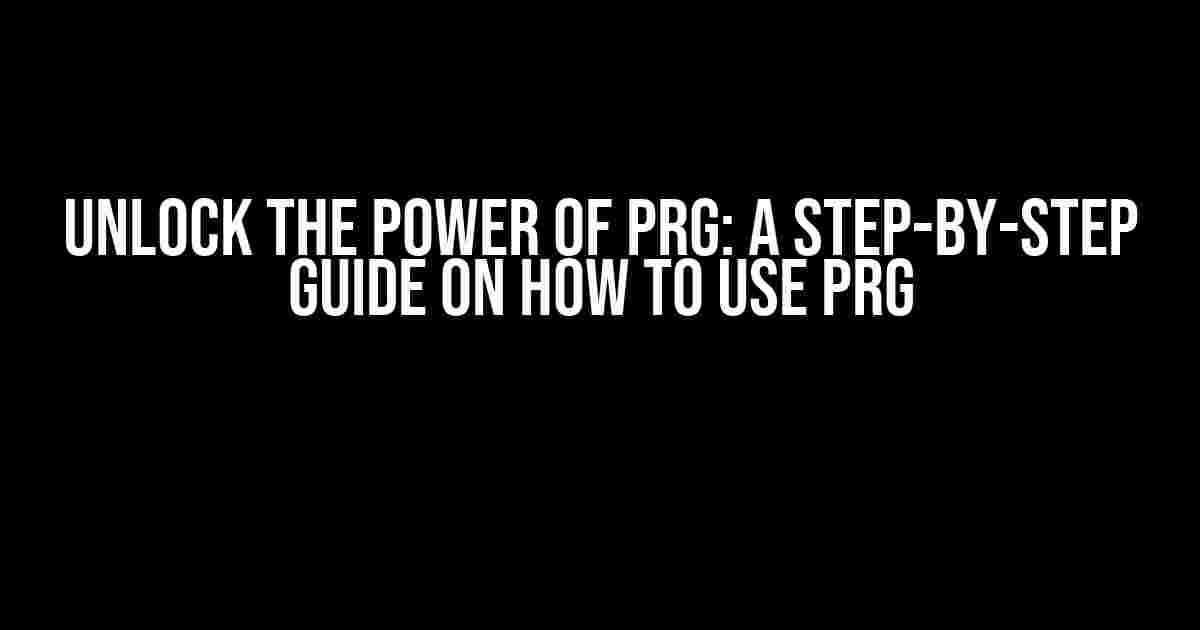 Unlock the Power of PRG: A Step-by-Step Guide on How to Use PRG