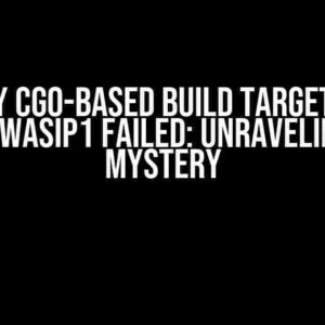 Why CGo-based build targeting GOOS=wasip1 failed: Unraveling the Mystery